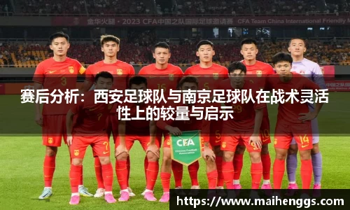 赛后分析：西安足球队与南京足球队在战术灵活性上的较量与启示