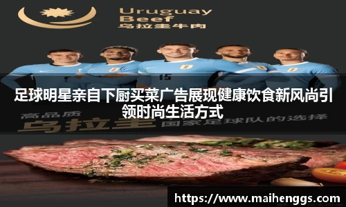 足球明星亲自下厨买菜广告展现健康饮食新风尚引领时尚生活方式