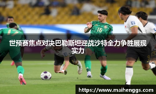 世预赛焦点对决巴勒斯坦迎战沙特全力争胜展现实力