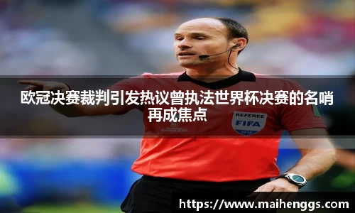 欧冠决赛裁判引发热议曾执法世界杯决赛的名哨再成焦点
